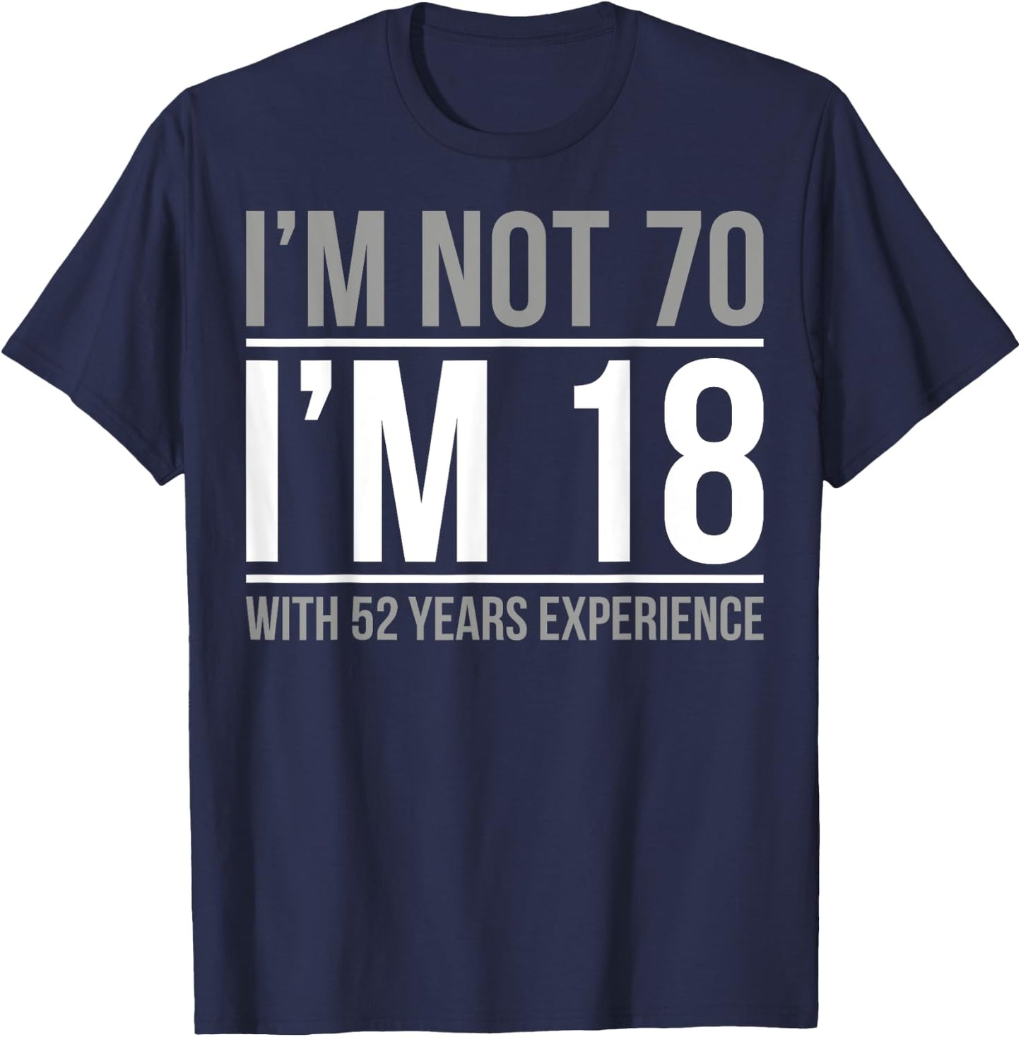 I'm not 70 I'm 18 With 52 Years Experience T-Shirt - T-Shirt | Navy