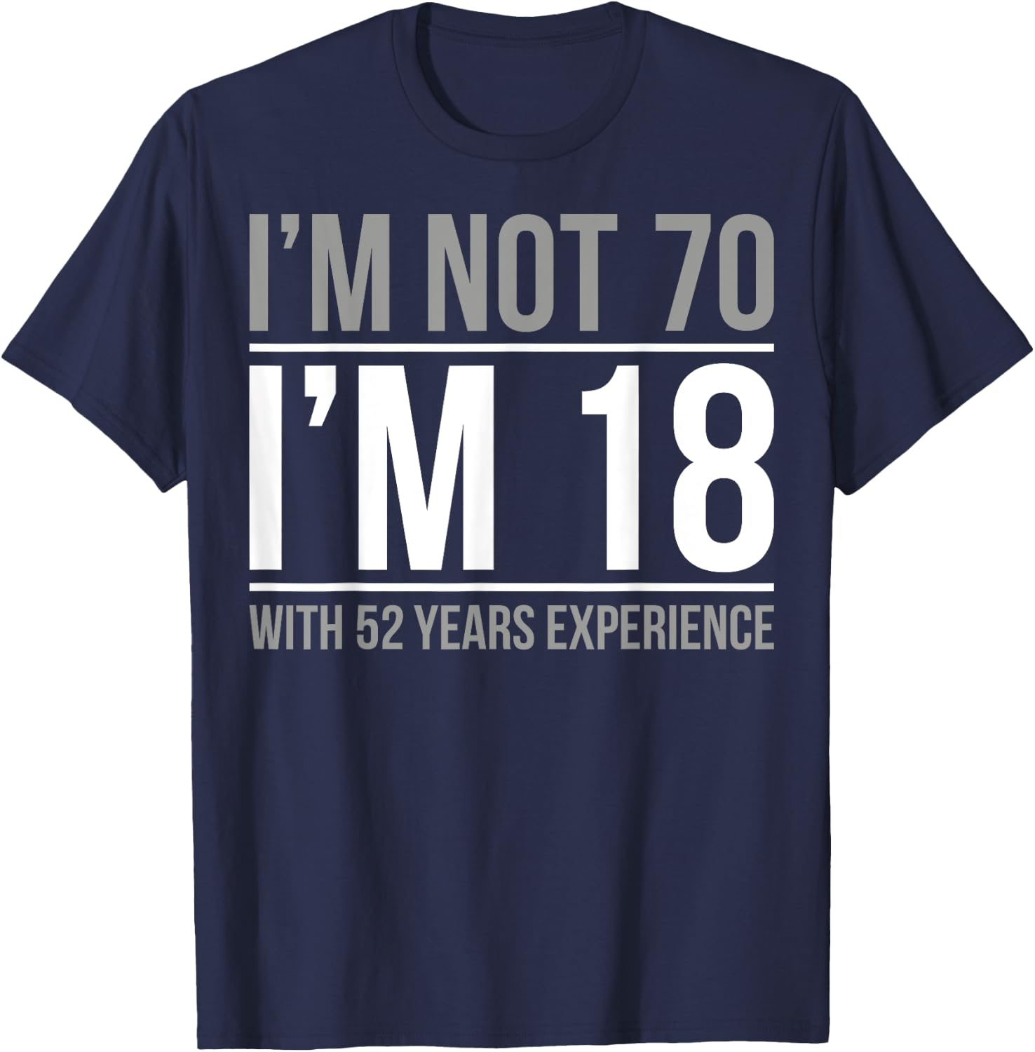I'm not 70 I'm 18 With 52 Years Experience T-Shirt - T-Shirt | Navy