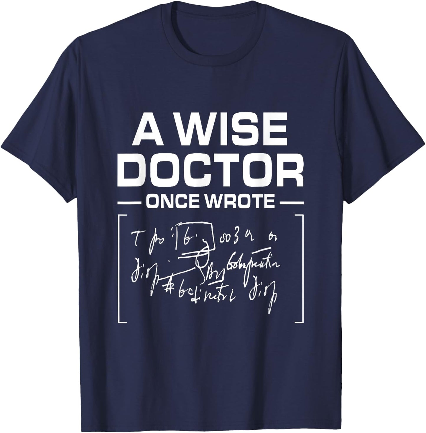 A Wise Doctor Once Wrote I Doctor Funny Medic Doctor T-Shirt - T-Shirt | Navy