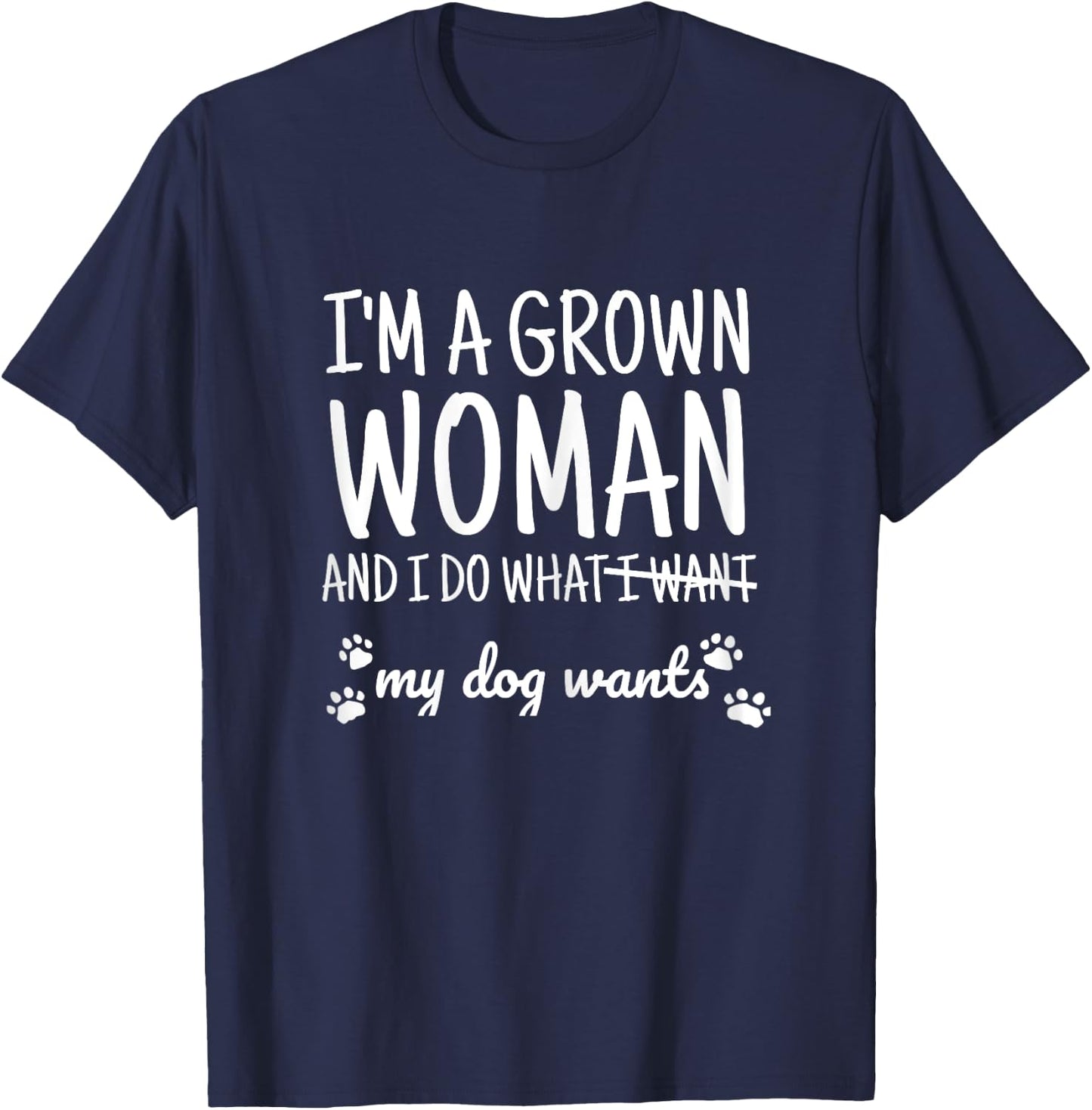I am a grown woman and I do what my dog wants T-Shirt - T-Shirt | Navy
