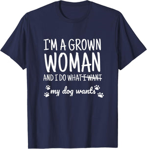 I am a grown woman and I do what my dog wants T-Shirt - T-Shirt | Navy