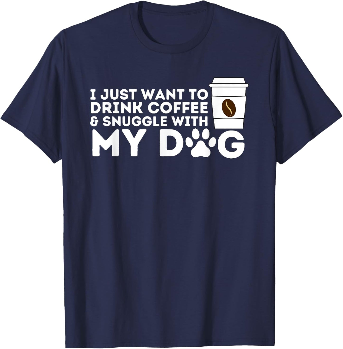 I Just Want to Drink Coffee and Snuggle with My Dog Men Women T-Shirt - T-Shirt | Navy