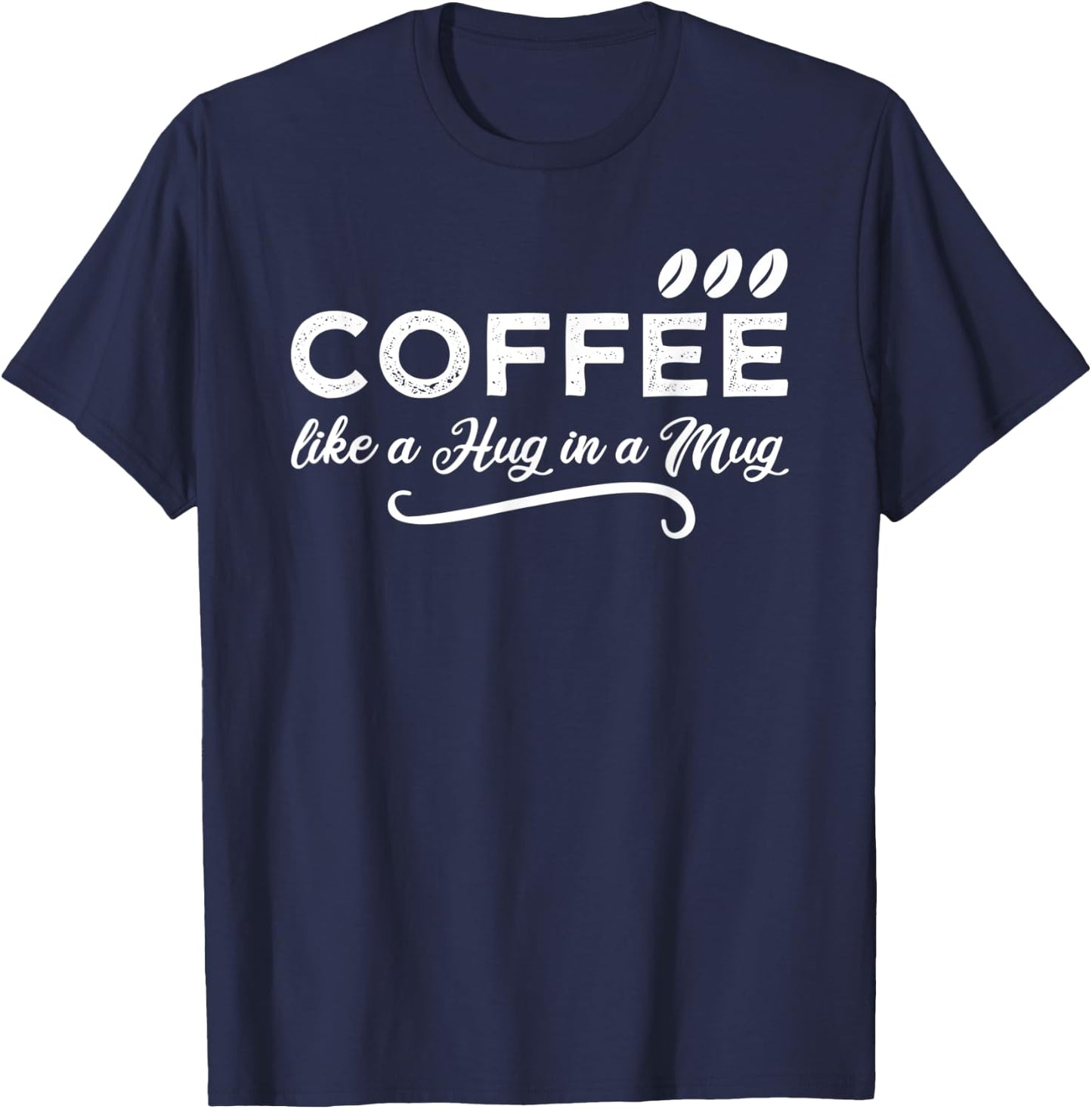 Coffee Like a Hug in a Mug for a Coffee Lover & Barista T-Shirt - T-Shirt | Navy