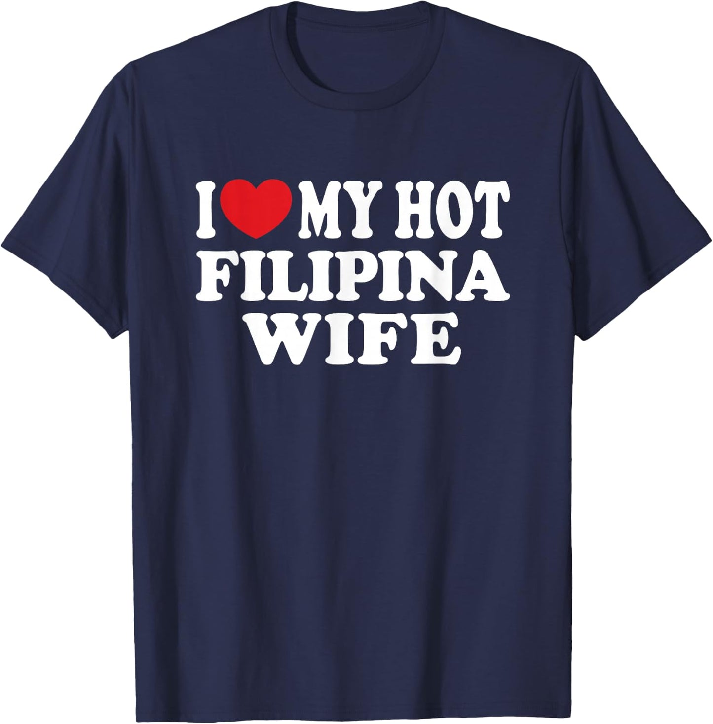 I Love My Hot Filipina Wife I Heart My Hot Wife T-Shirt - T-Shirt | Navy