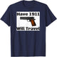 Have 1911 Will Travel Gun Rights Novelty T-Shirt - T-Shirt | Navy