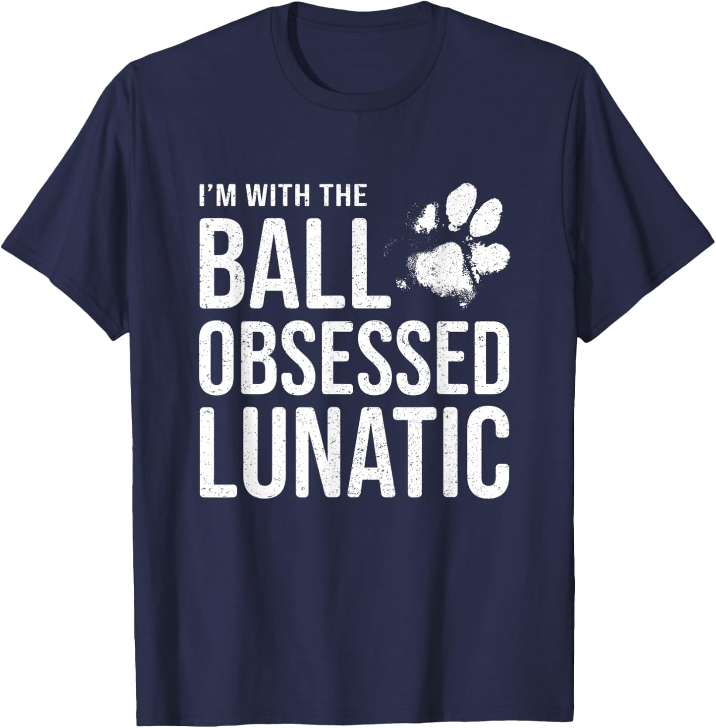 I'm with the Ball Obsessed Lunatic - Funny Dog Lover Slogan Women T-Shirt - T-Shirt | Navy