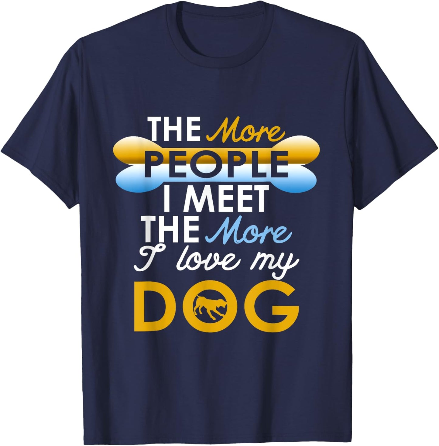 Funny Dog !! The More People I Meet The More I Love My Dog T-Shirt - T-Shirt | Navy