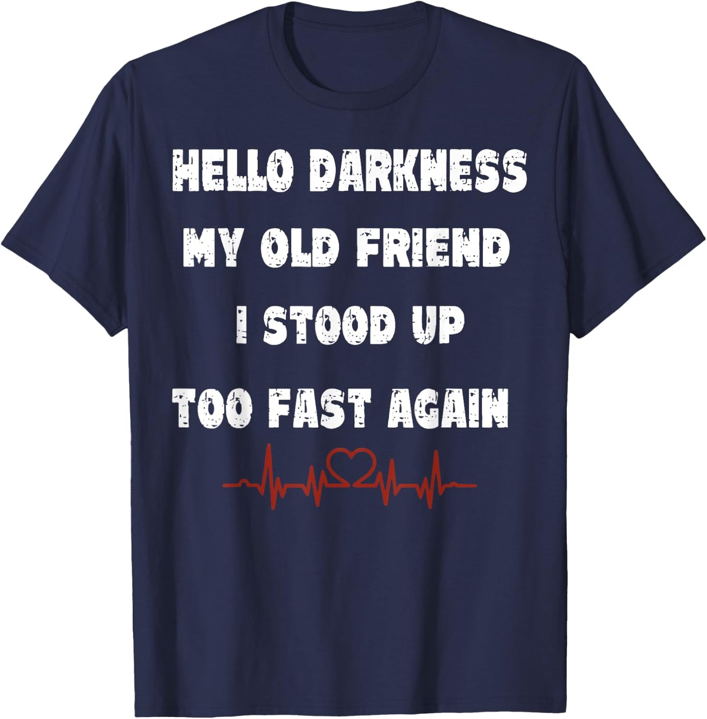 Hello Darkness My Old Friend I Stood Up Too Fast Again T-Shirt - T-Shirt | Navy