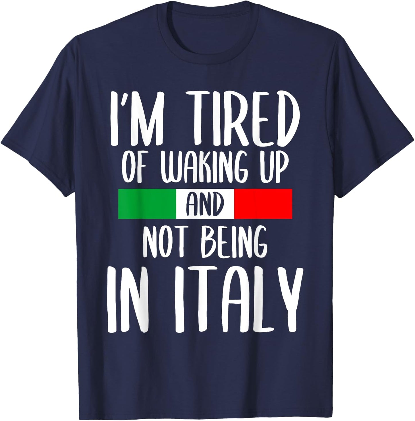 I’m Tired of Waking Up And Not Being In Italy Funny Italian T-Shirt - T-Shirt | Navy