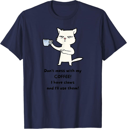 Don't Mess With My Coffee. I Have Claws and I Will Use Them T-Shirt - T-Shirt | Navy