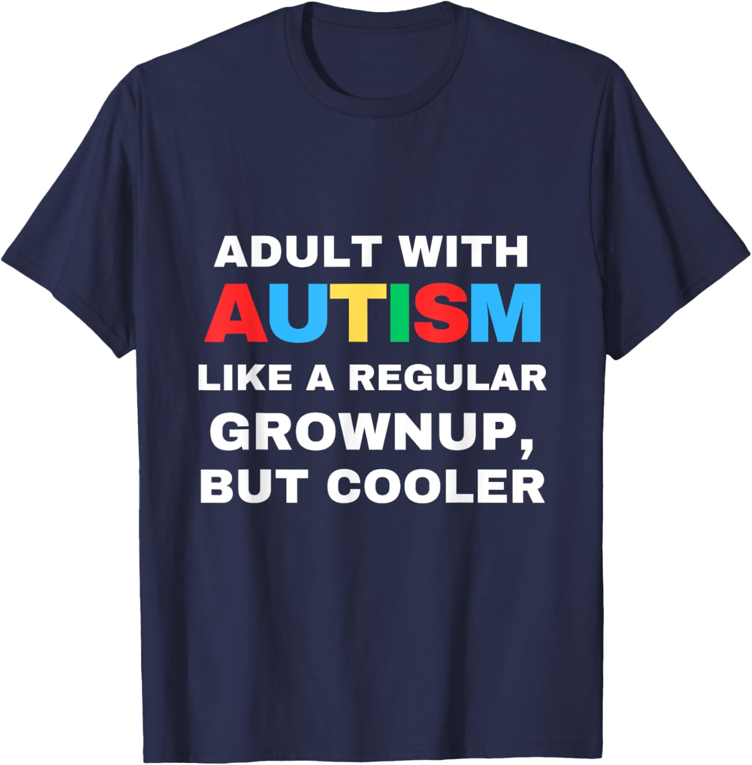 Adult With Autism Like A Regular Grownup But Cooler Autistic T-Shirt - T-Shirt | Navy