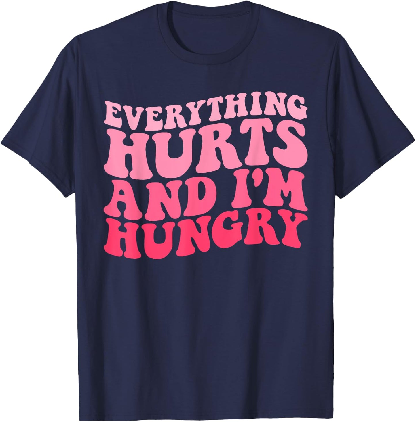 Everything Hurts And I'm Hungry Funny Workout Gym Fitness T-Shirt - T-Shirt | Navy