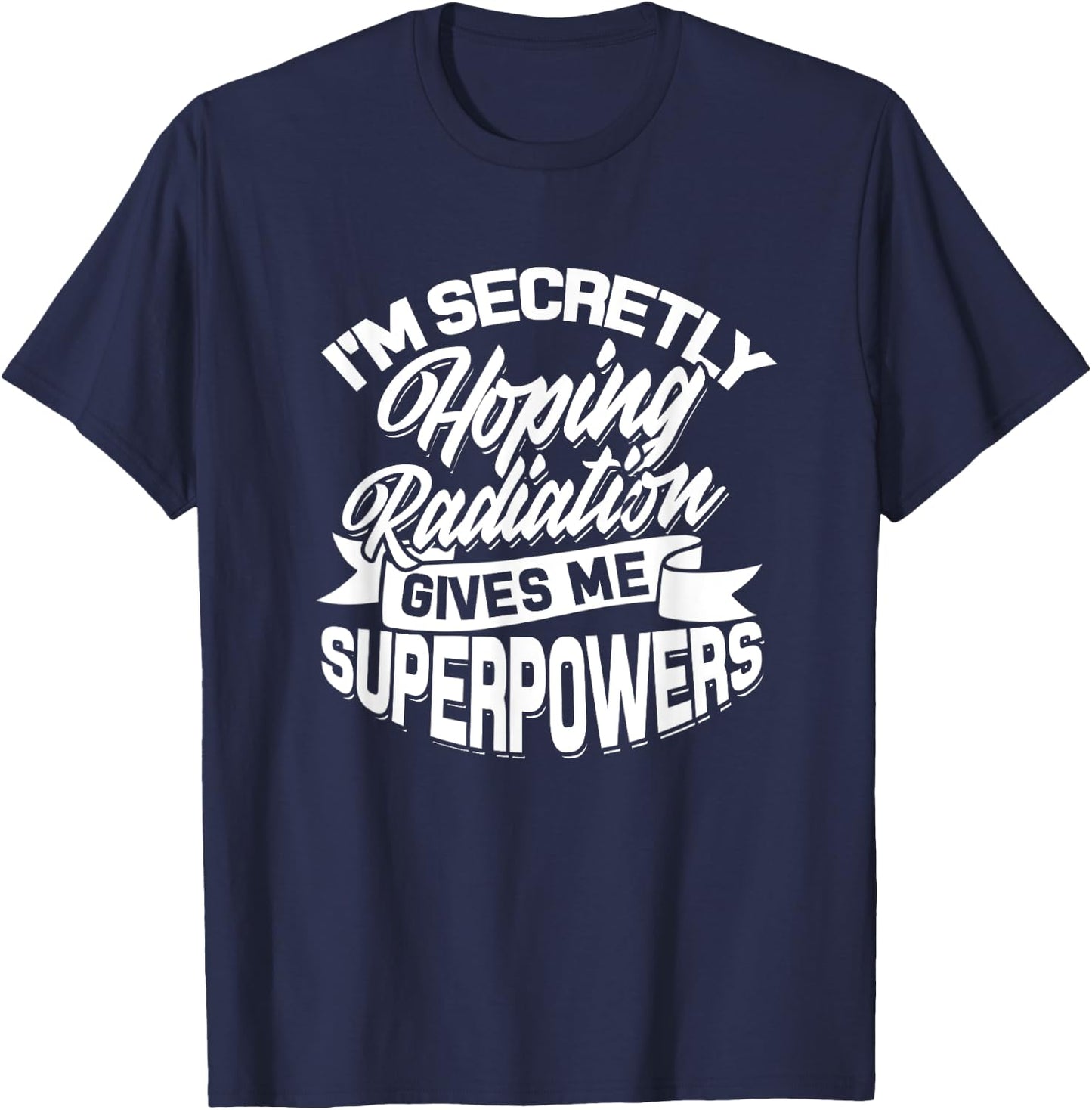 I'm secretly hoping Radiation gives me Superpowers - Cancer T-Shirt - T-Shirt | Navy