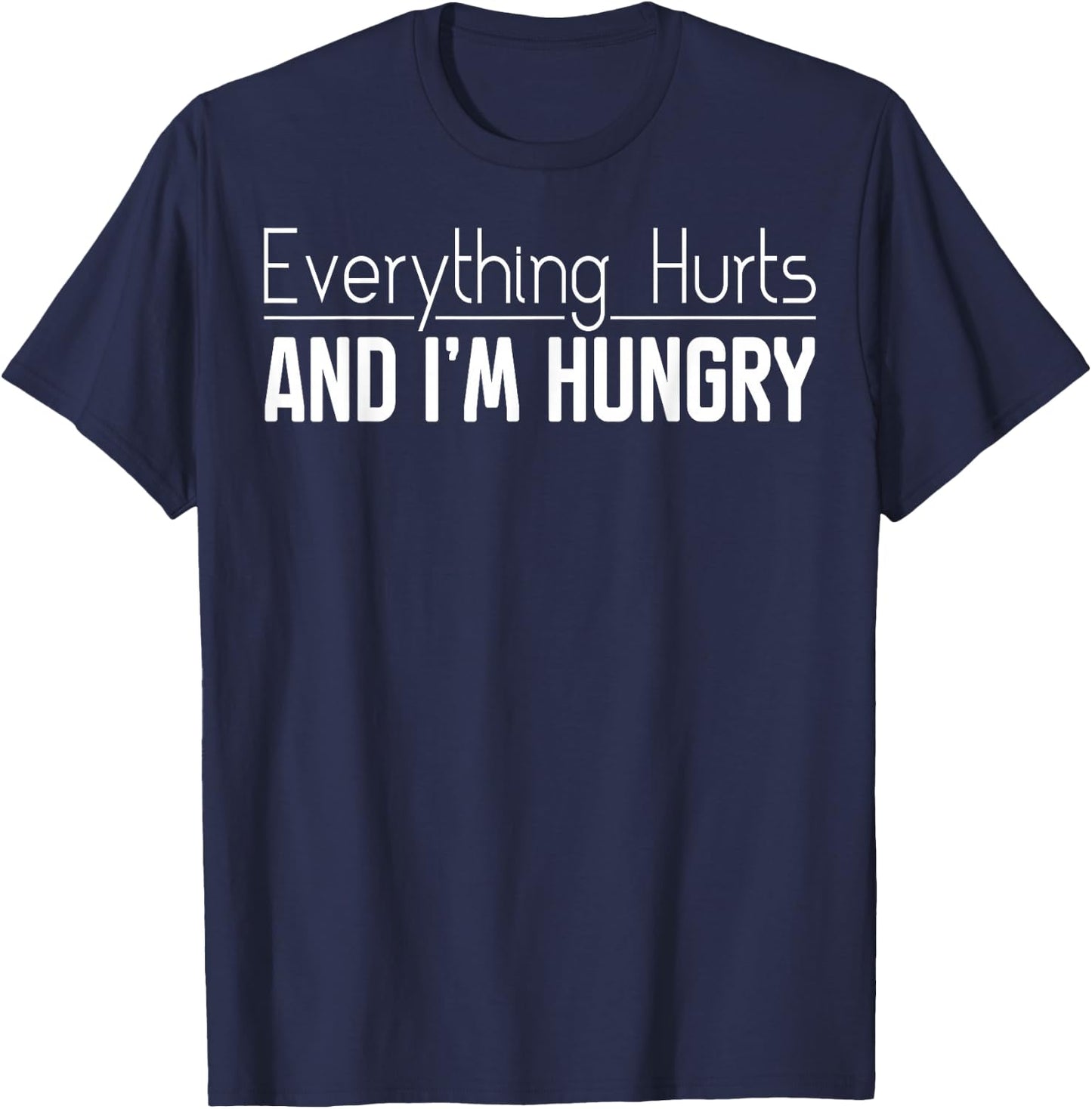 Everything Hurts And I'm Hungry Sarcastic Humor Apparel T-Shirt - T-Shirt | Navy