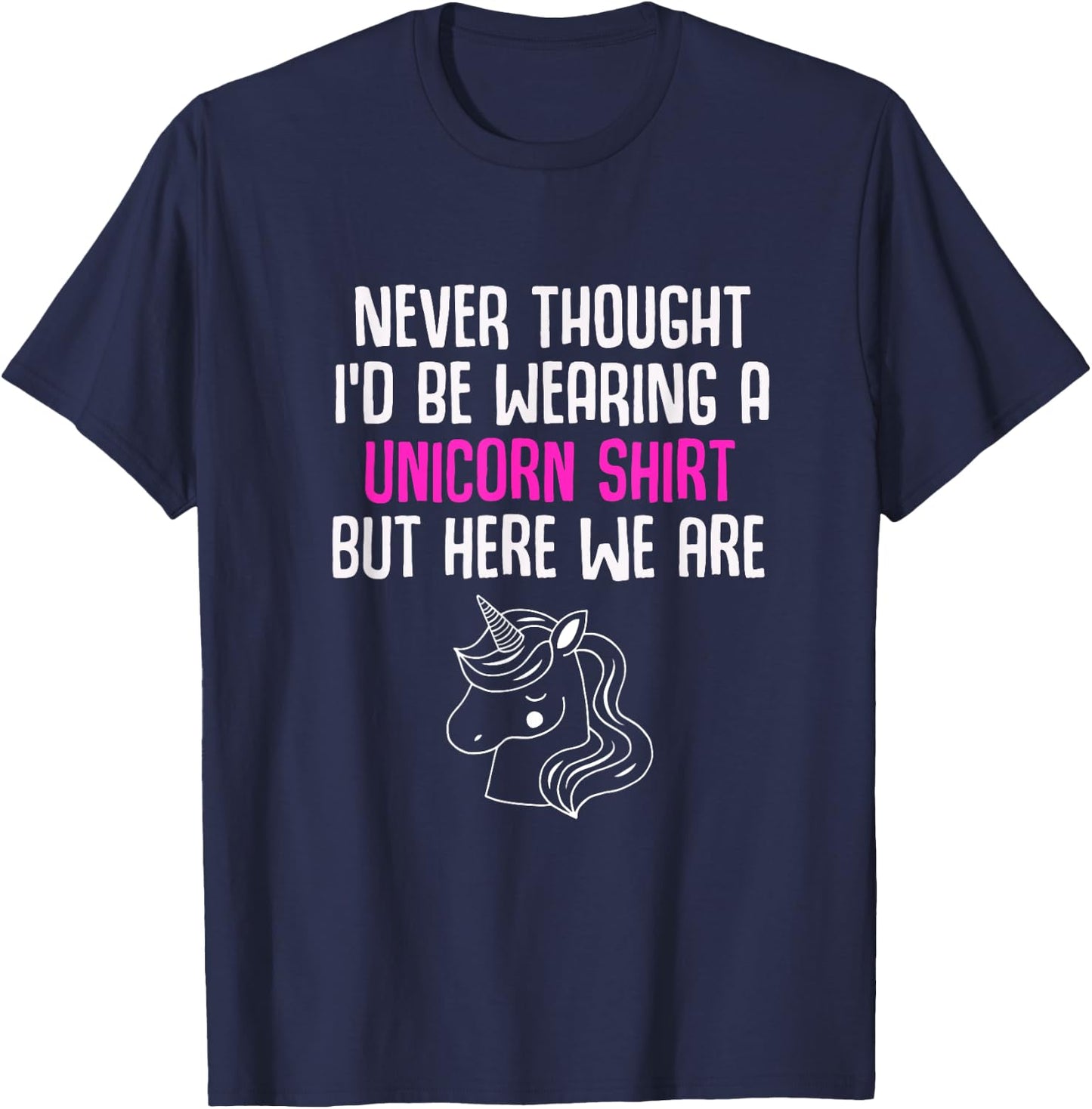 Never Thought I'd Be Wearing A Unicorn Shirt Unicorn Lovers T-Shirt - T-Shirt | Navy