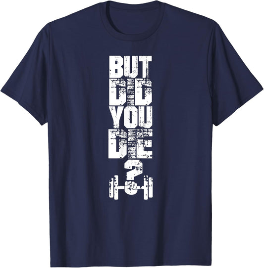 But did you die? Muscle Fitness Gym Sport Barbell Athletic T-Shirt - T-Shirt | Navy