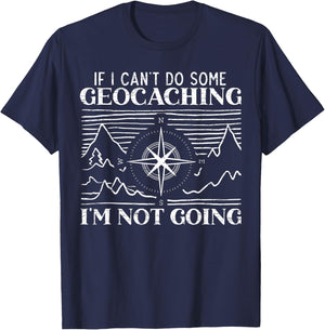 If I Can't Do Some Geocaching I'm Not Coming Geocacher T-Shirt - T-Shirt | Navy