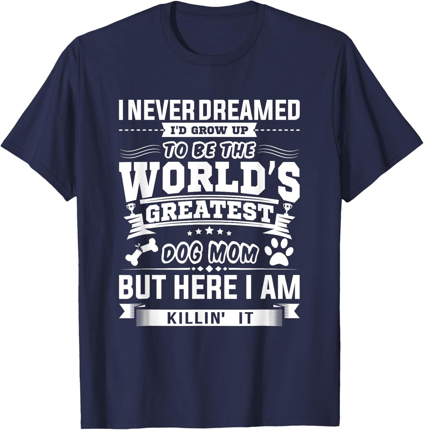 I Never Dreamed I'd Grow Up To Be A Dog Puppy Pet Paw Mom Women T-Shirt - T-Shirt | Navy