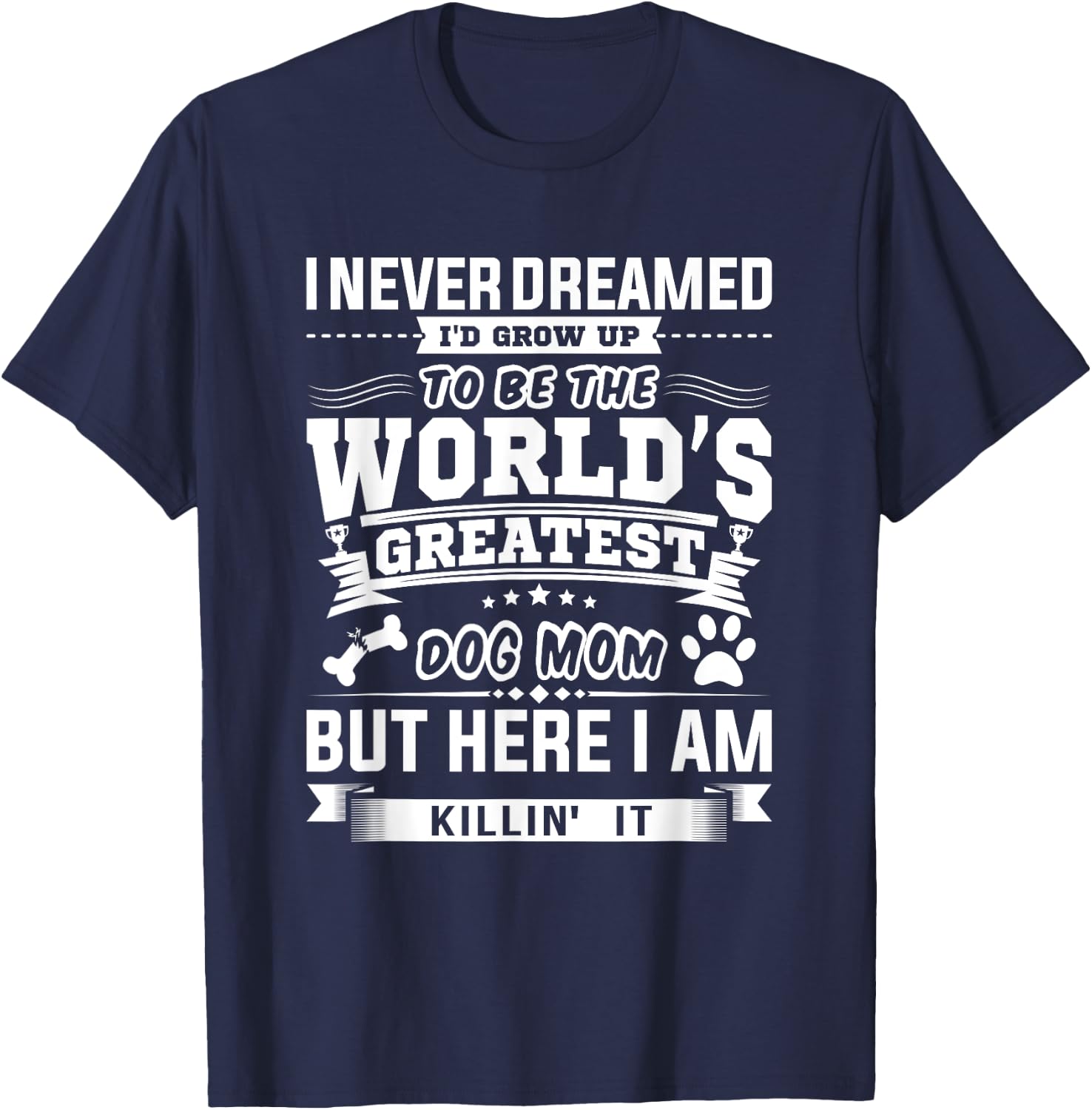 I Never Dreamed I'd Grow Up To Be A Dog Puppy Pet Paw Mom Women T-Shirt - T-Shirt | Navy