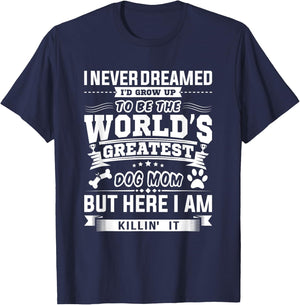 I Never Dreamed I'd Grow Up To Be A Dog Puppy Pet Paw Mom Women T-Shirt - T-Shirt | Navy