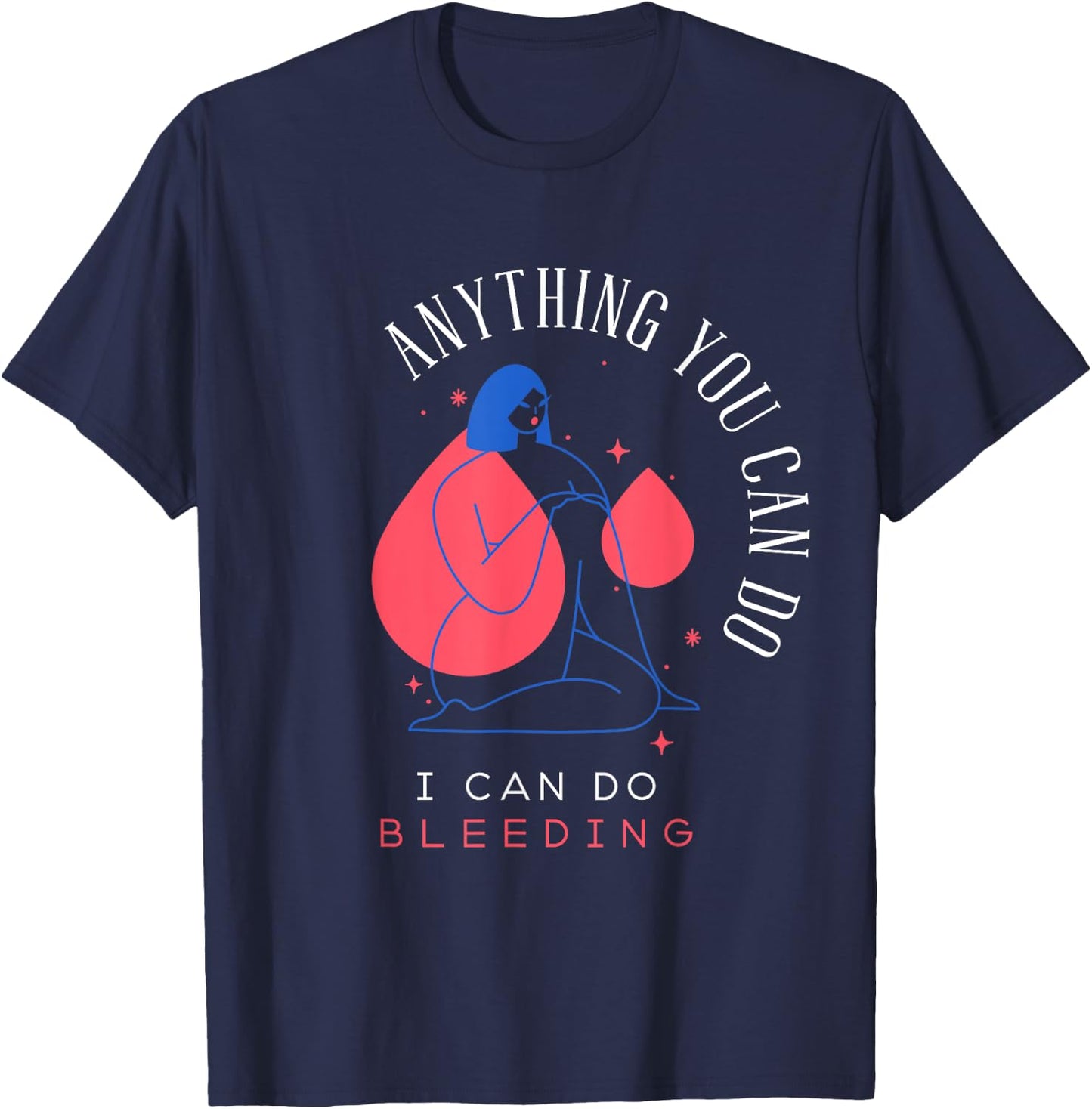 Anything You Can Do I Can Do Bleeding Period Positivity T-Shirt - T-Shirt | Navy