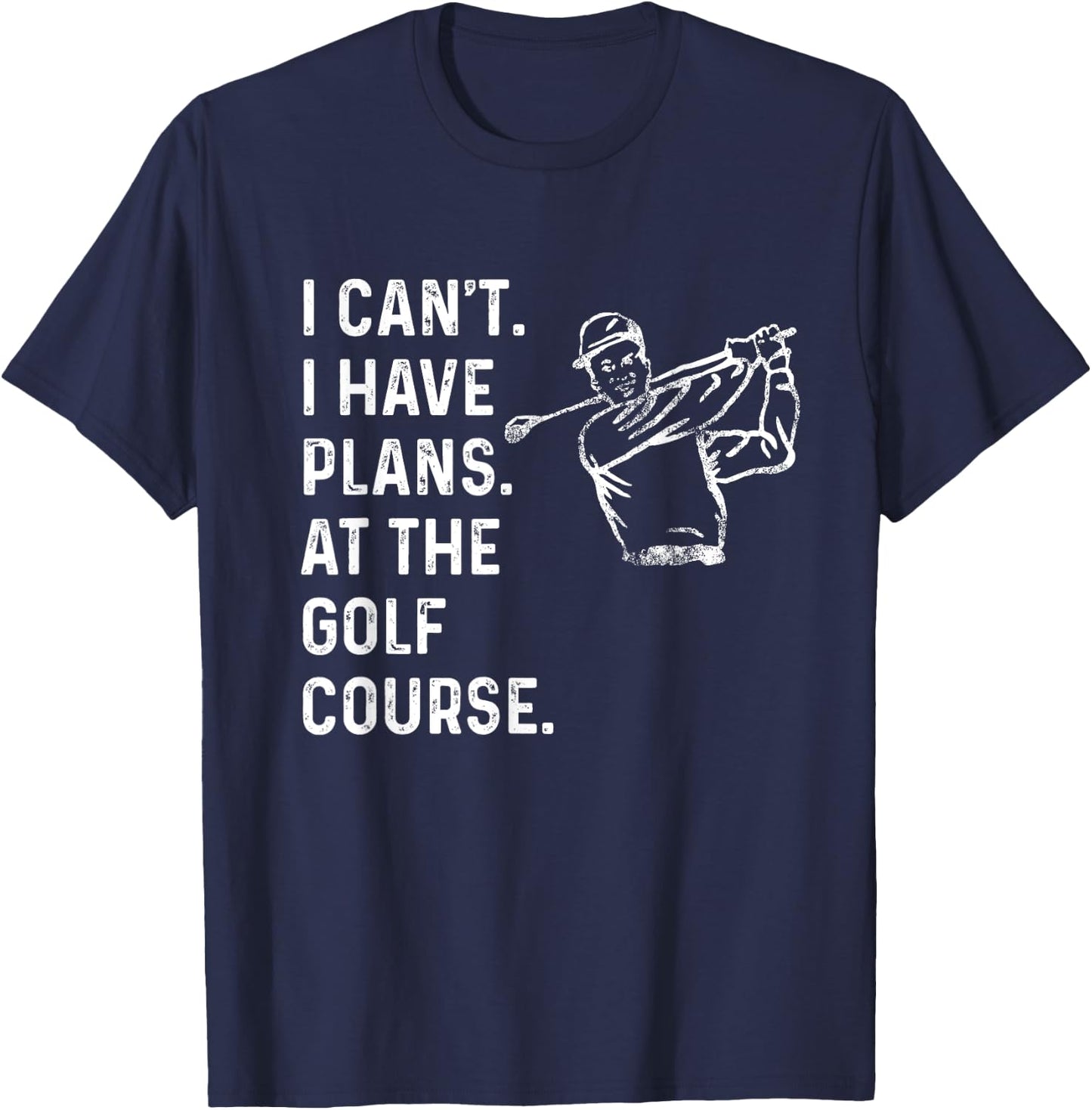 I Can't. I Have Plans. At the Golf Course. / Men Golf Funny T-Shirt - T-Shirt | Navy