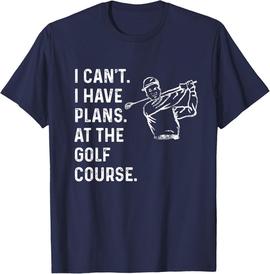I Can't. I Have Plans. At the Golf Course. / Men Golf Funny T-Shirt - T-Shirt | Navy