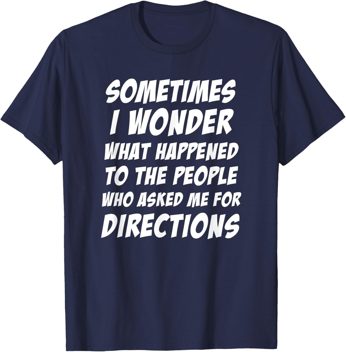 Sometimes i Wonder What Happened To The People Who Asked Me T-Shirt - T-Shirt | Navy