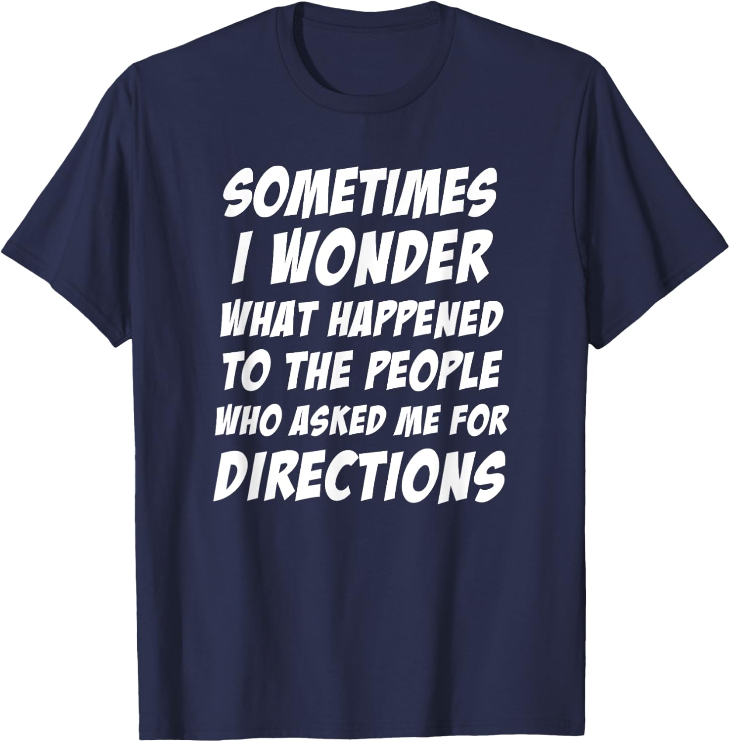 Sometimes i Wonder What Happened To The People Who Asked Me T-Shirt - T-Shirt | Navy