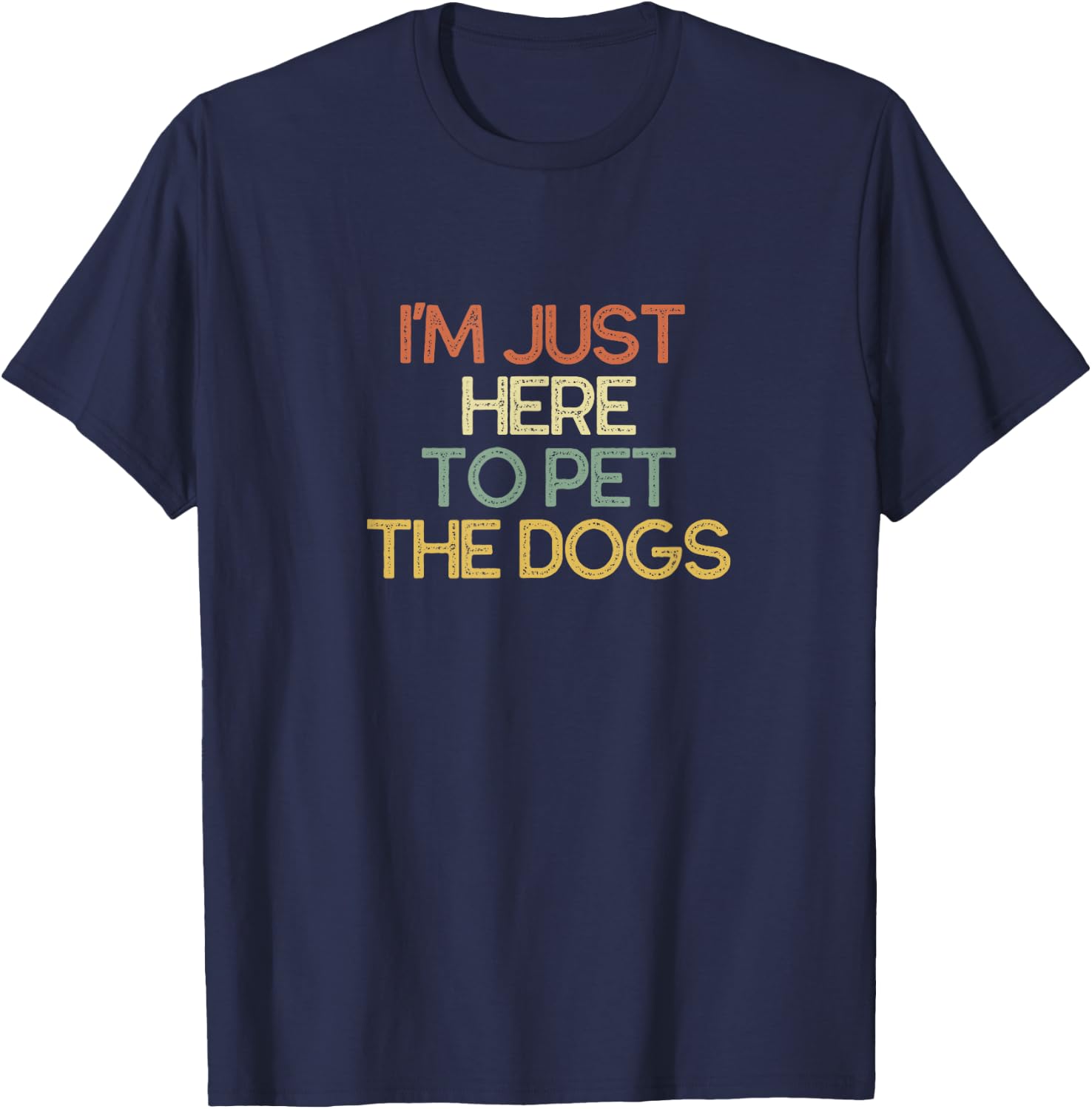 I'm Just Here To Pet The Dogs Funny Gift T-Shirt - T-Shirt | Navy