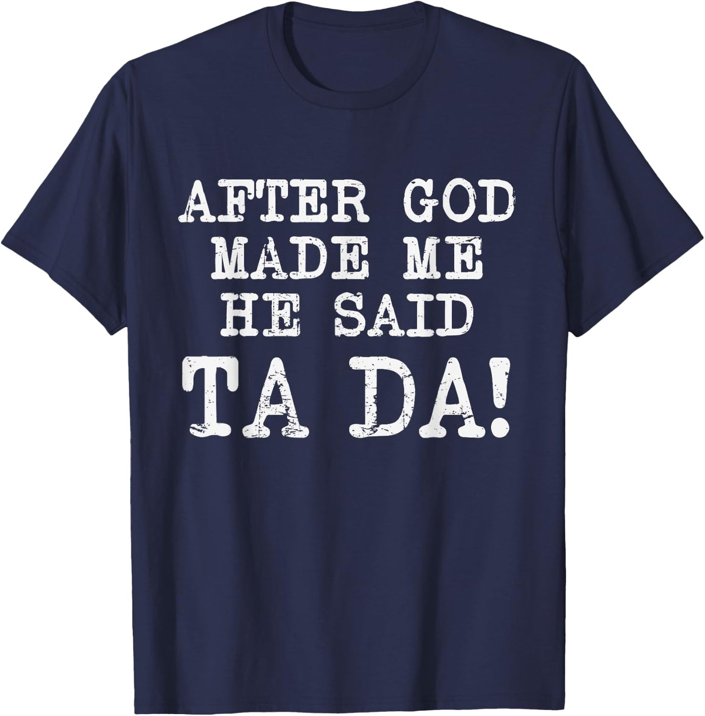 After God Made Me He Said TaDa Funny Christian Humor T-Shirt - T-Shirt | Navy