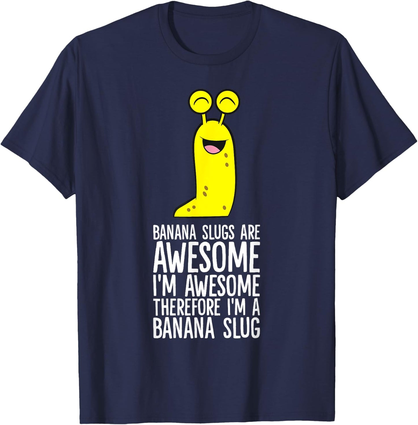 Banana Slugs Are Awesome Therefore I'm A Banana Slug T-Shirt - T-Shirt | Navy