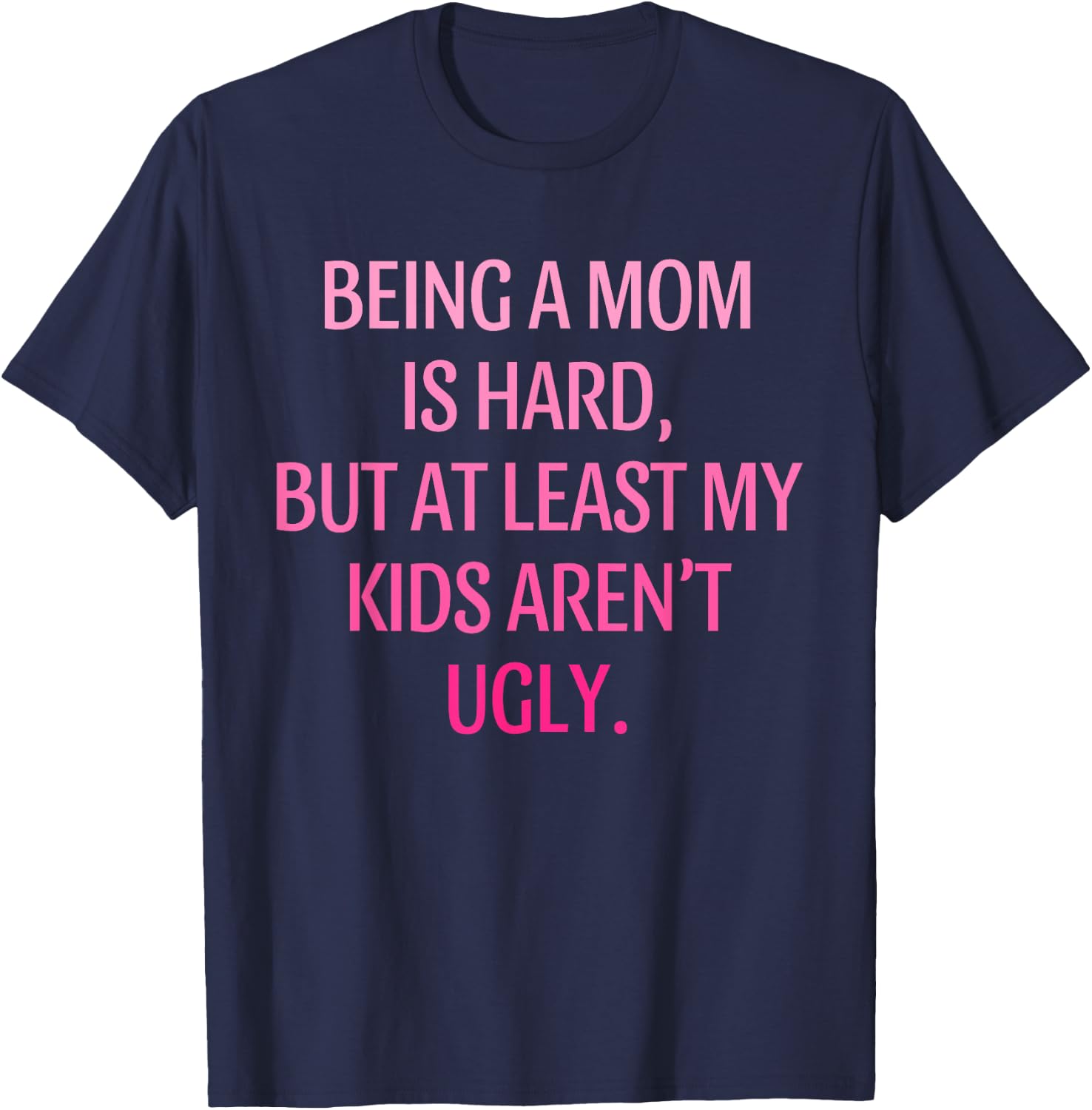 Being A Mom Is Hard Kids Aren't Ugly Humorous Mother's Day T-Shirt - T-Shirt | Navy