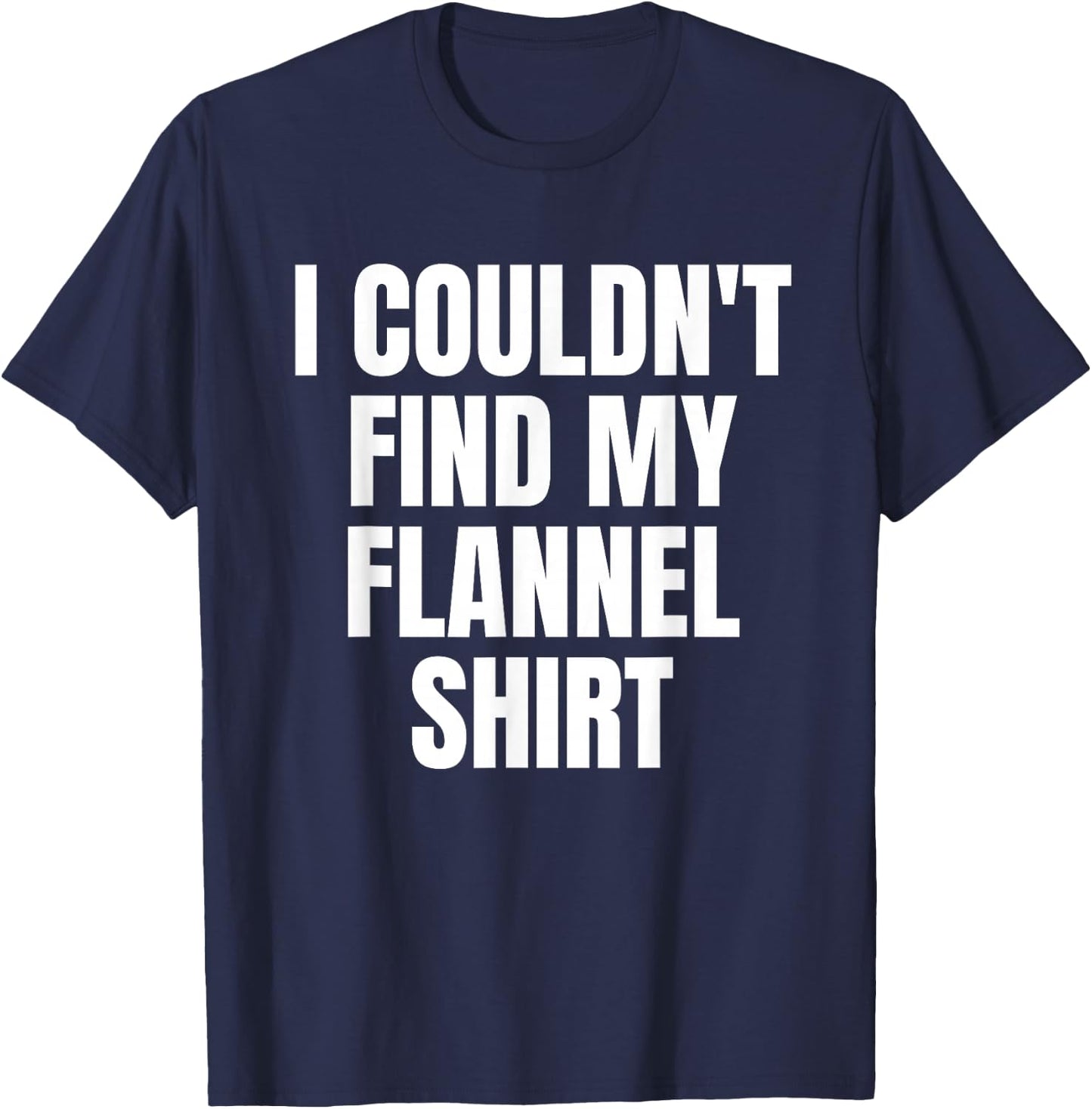 Funny I Couldn't Find My Flannel Shirt Text Design T-Shirt - T-Shirt | Navy