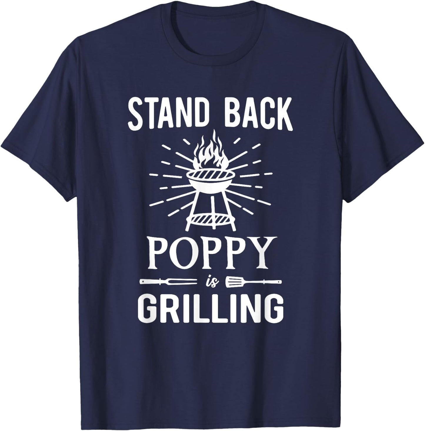 Stand Back Poppy Is Grilling BBQ Barbecue Grill for Grandpa T-Shirt - T-Shirt | Navy