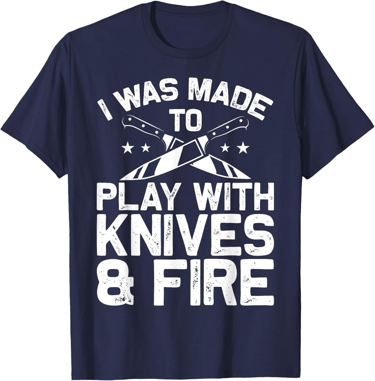 Culinary Cooks Chefs I Was Made To Play With Knives And Fire T-Shirt - T-Shirt | Navy