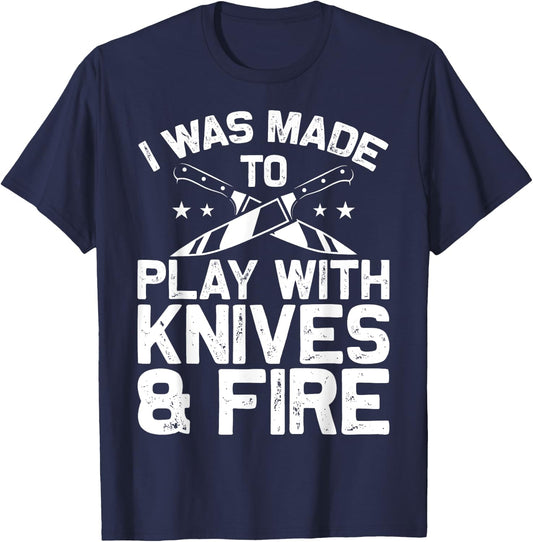 Culinary Cooks Chefs I Was Made To Play With Knives And Fire T-Shirt - T-Shirt | Navy
