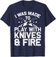 Culinary Cooks Chefs I Was Made To Play With Knives And Fire T-Shirt - T-Shirt | Navy