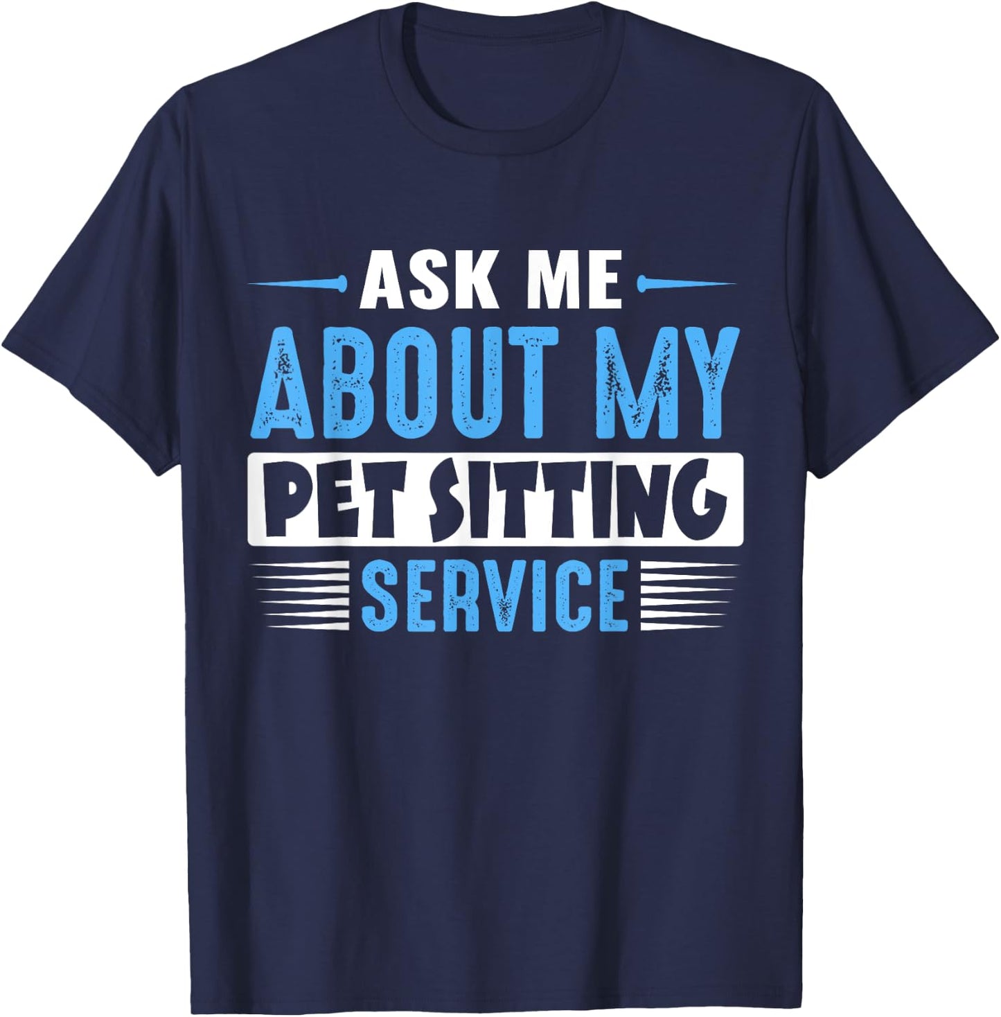 ASK ME ABOUT MY PET SITTING SERVICE (Blue Text Version) T-Shirt - T-Shirt | Navy