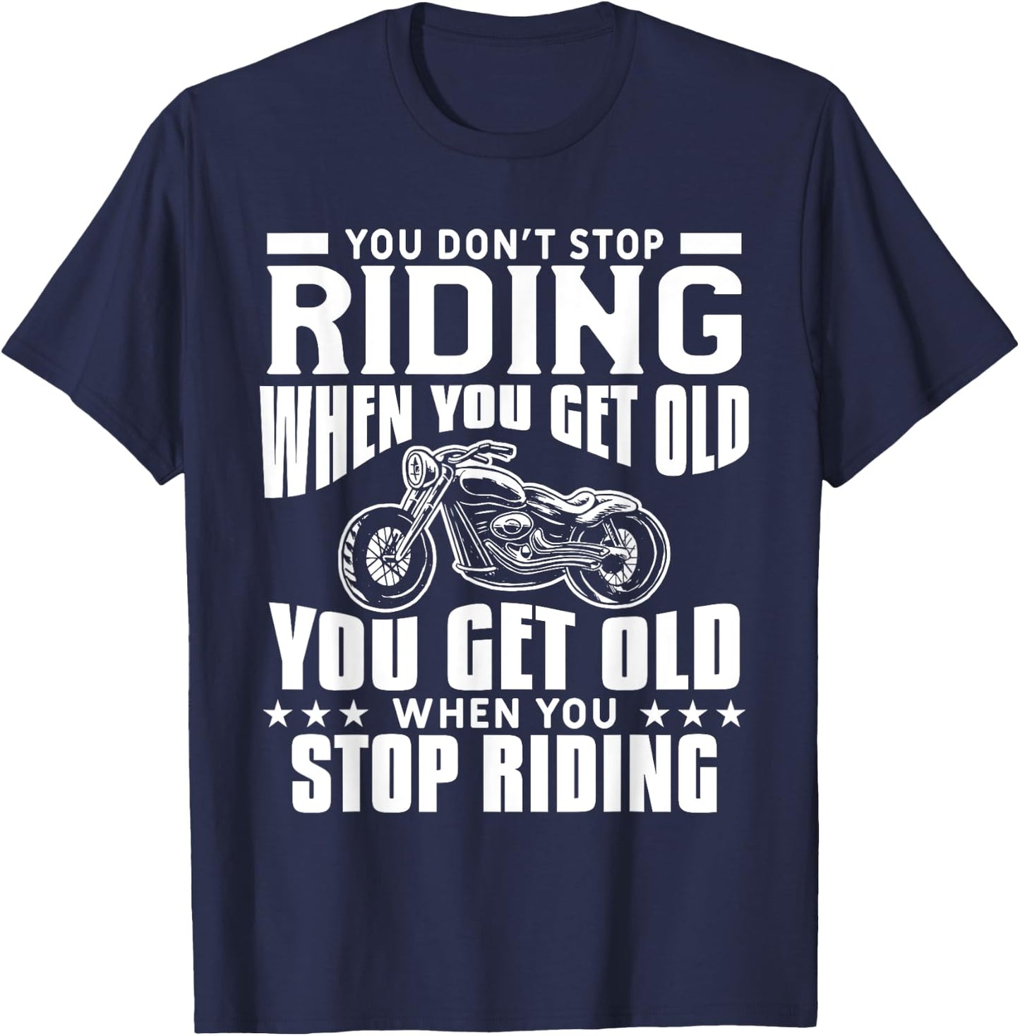 You Don't Stop Riding When You Get Old Motorcycling Biker T-Shirt - T-Shirt | Navy