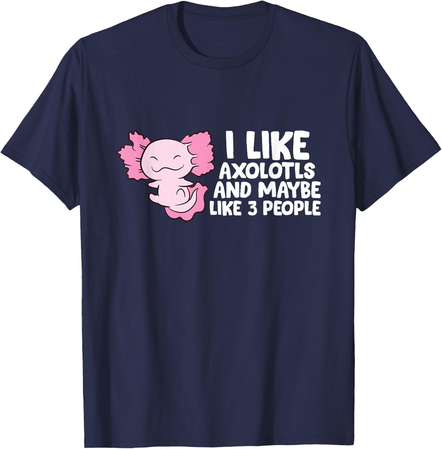 I Like Axolotls And Maybe Like 3 People T-Shirt - T-Shirt | Navy