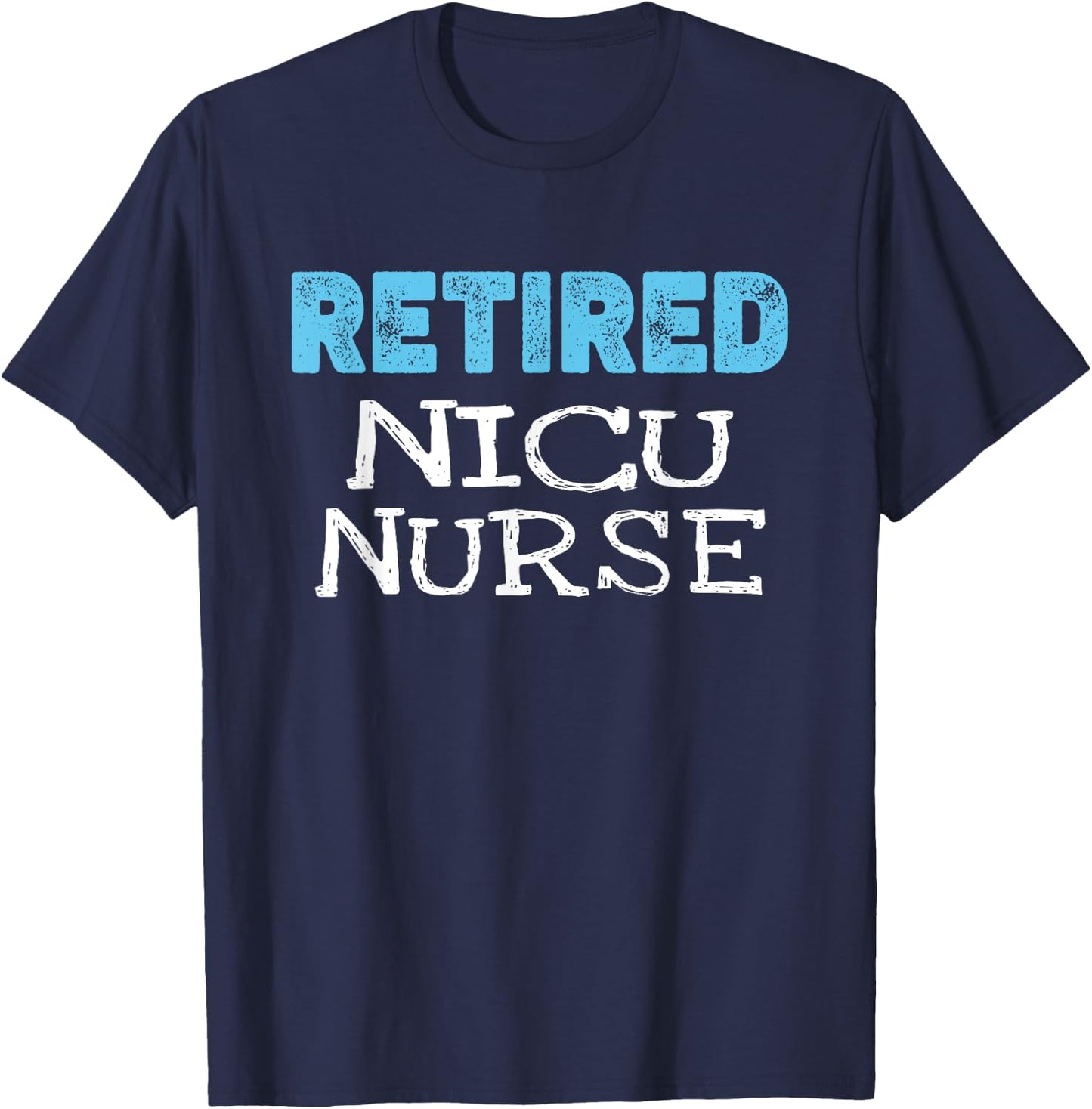 Retired NICU Nurse Gifts Funny Retirement T-Shirt - T-Shirt | Navy