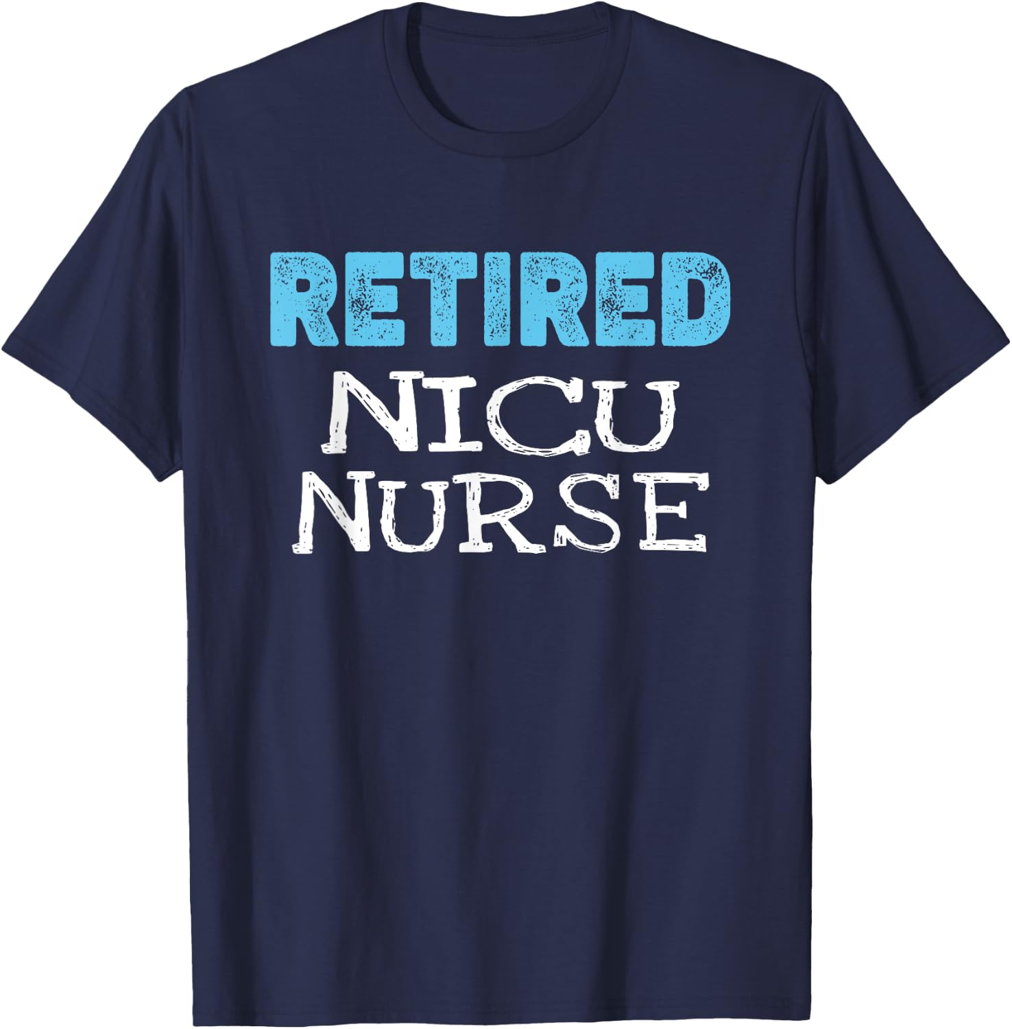Retired NICU Nurse Gifts Funny Retirement T-Shirt - T-Shirt | Navy