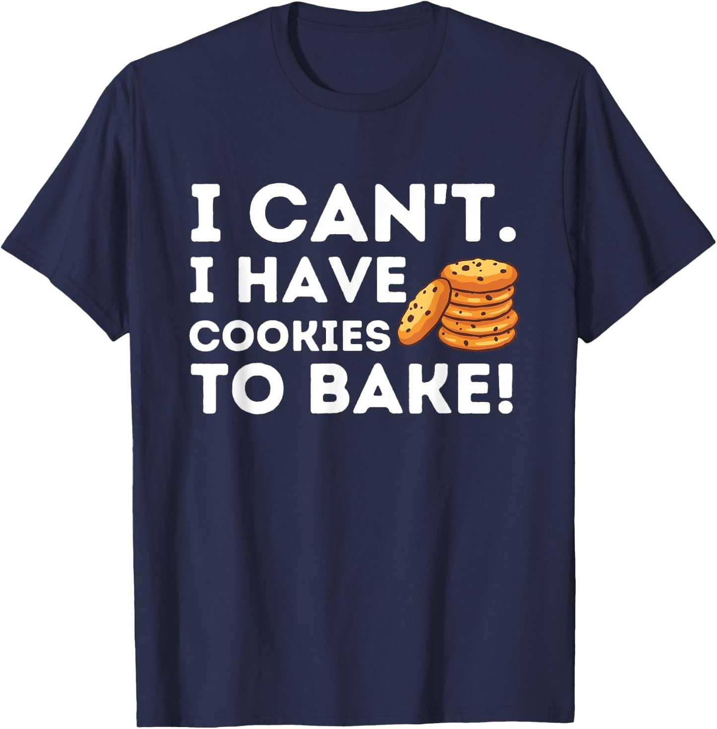 I Can't I Have Cookies To Bake - Funny Baker Pastry Baking T-Shirt - T-Shirt | Navy