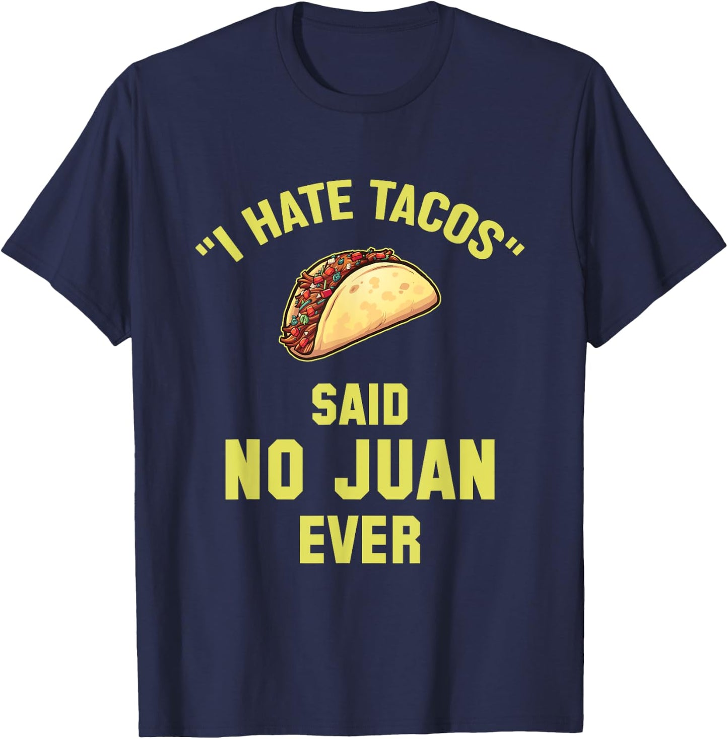 I Hate Tacos Said No Juan Ever Funny Mexican Taco T-Shirt - T-Shirt | Navy