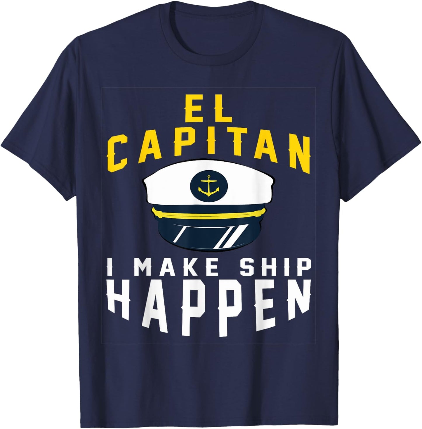 El Capitan I Make Ship Happen Funny Boating Captain Gift Men T-Shirt - T-Shirt | Navy