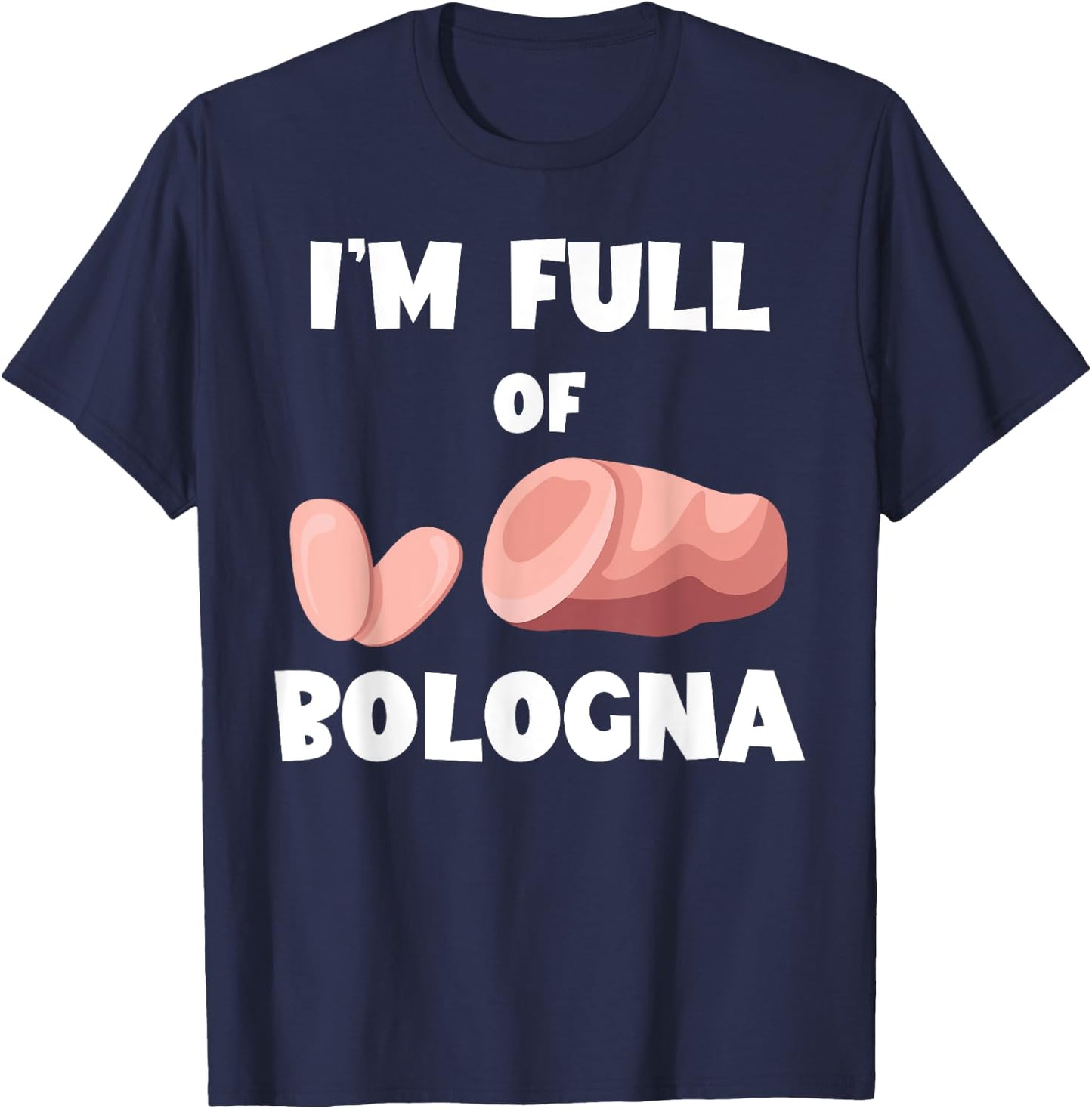 I'm Full Of Bologna Baloney Bologna Sandwich Fried Bologna T-Shirt - T-Shirt | Navy