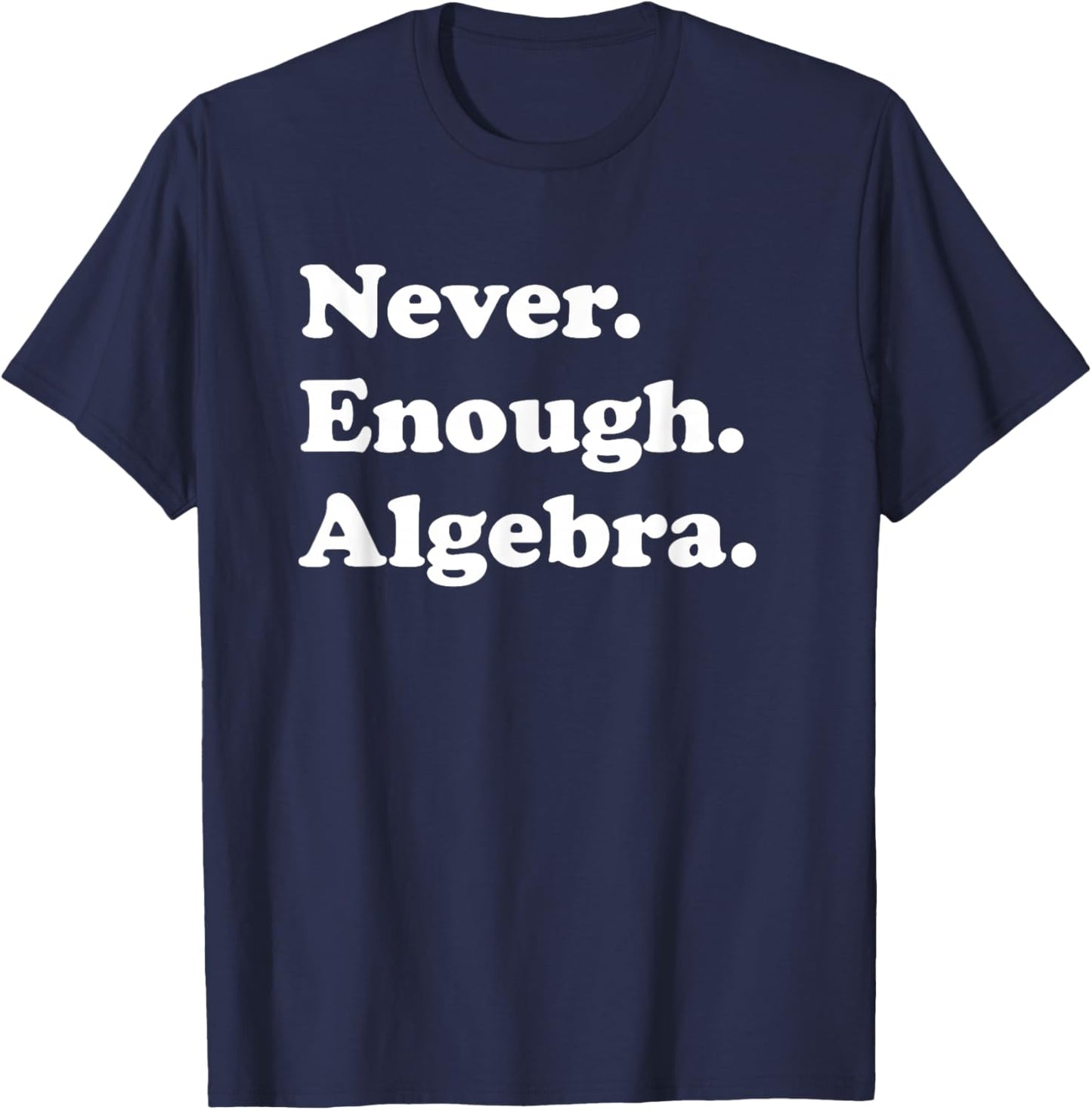Never Enough Algebra Funny Math Teacher or Algebra Men Women Girls Kids T-Shirt - T-Shirt | Navy