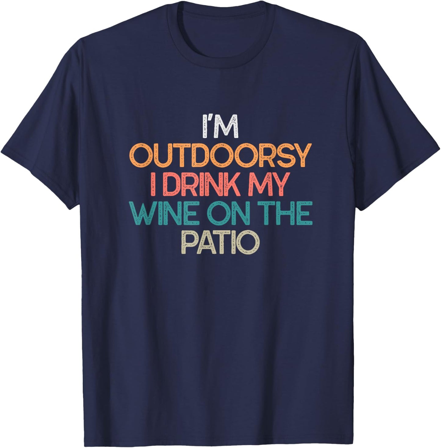 I'm Outdoorsy I Drink My Wine On The Patio Funny Wine Gift T-Shirt - T-Shirt | Navy