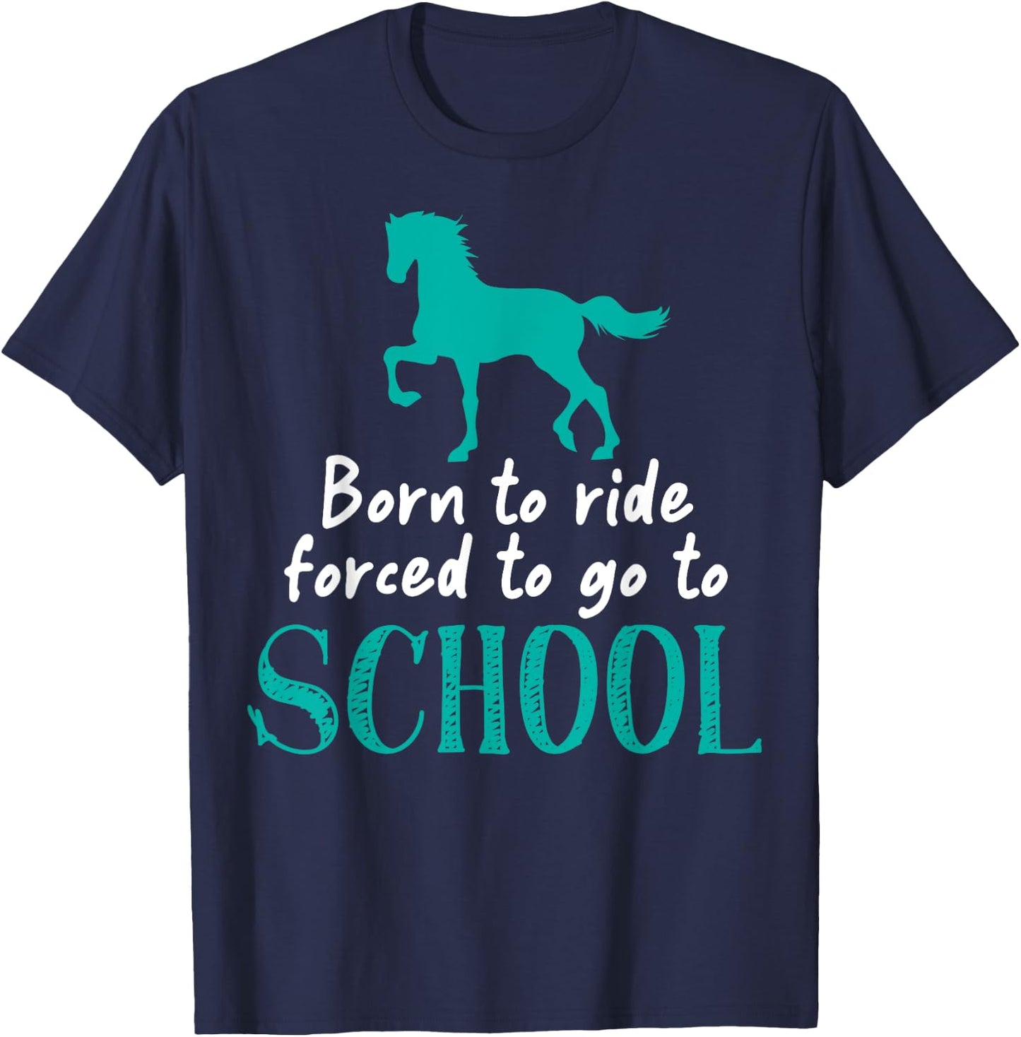 Borne To Ride Forced To Go To School Horse Equestrians T-Shirt - T-Shirt | Navy